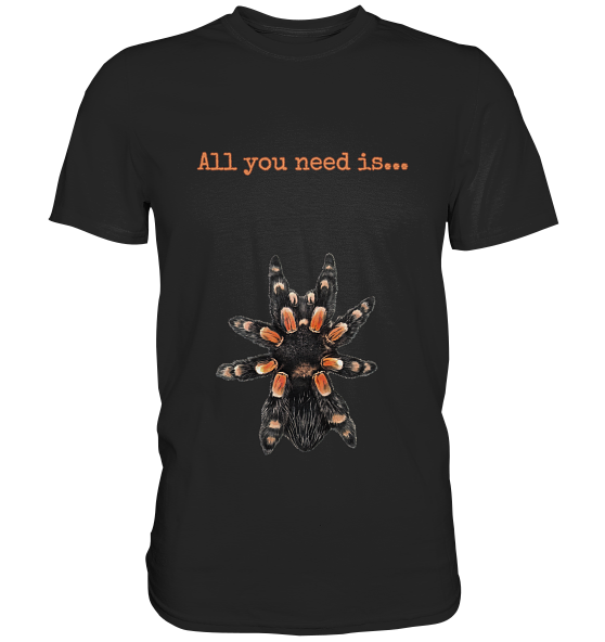 All you need is... tarantula - Premium Shirt