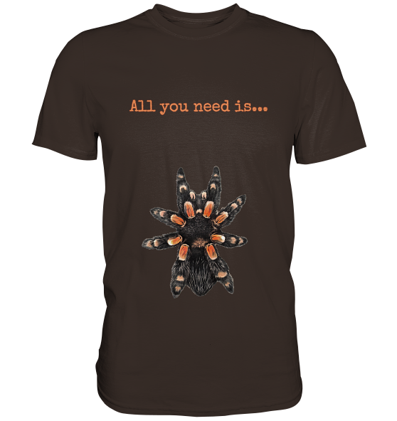 All you need is... tarantula - Premium Shirt