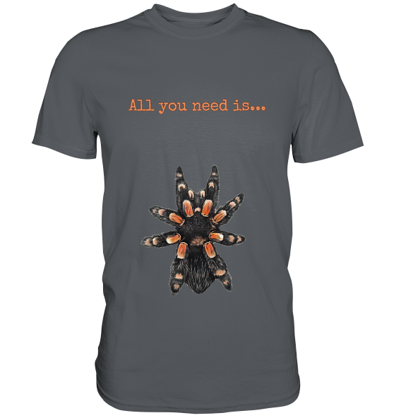 All you need is... tarantula - Premium Shirt