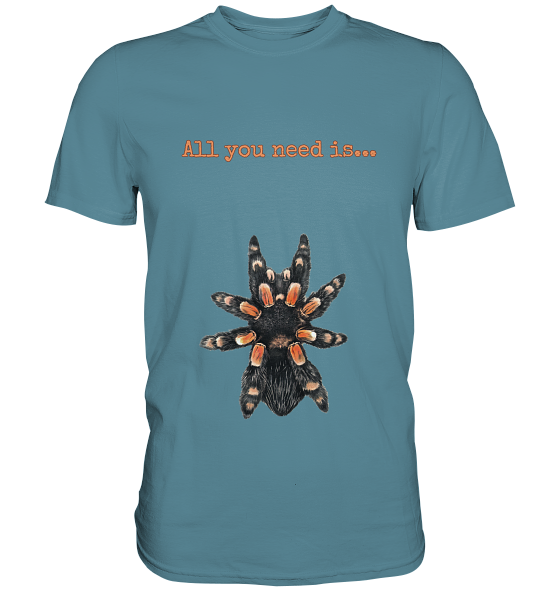 All you need is... tarantula - Premium Shirt