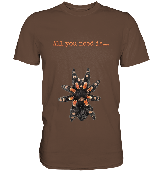 All you need is... tarantula - Premium Shirt