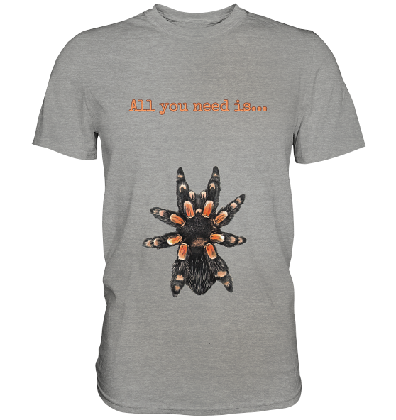 All you need is... tarantula - Premium Shirt