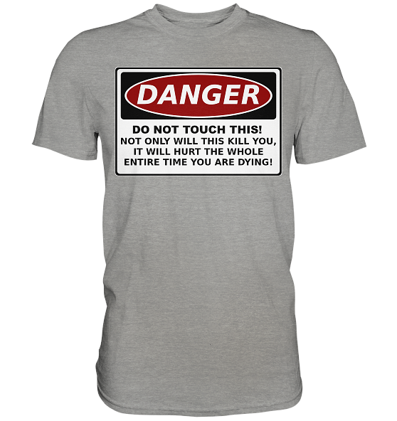 front-premium-shirt-9b9d9d-558x-2.png Warnschild: Danger! Do not touch this! - Premium Shirt