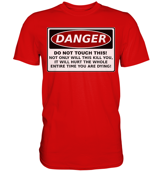 front-premium-shirt-d30b0d-558x.png Warnschild: Danger! Do not touch this! - Premium Shirt