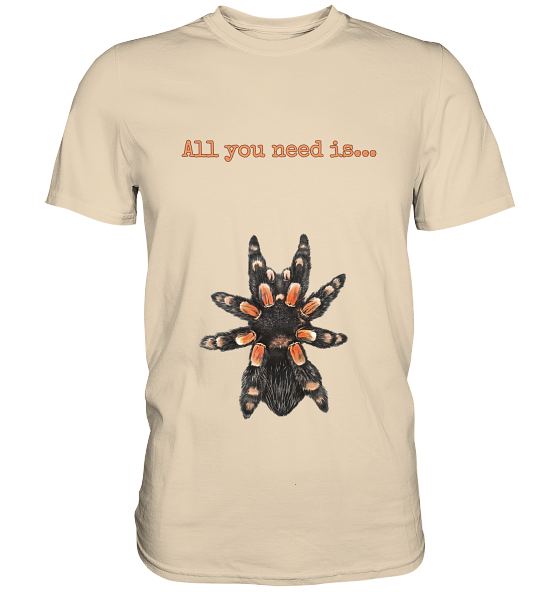 All you need is... tarantula - Premium Shirt