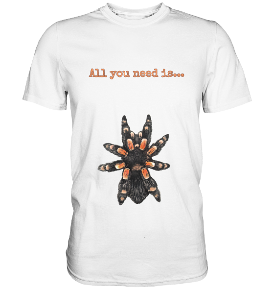 All you need is... tarantula - Premium Shirt
