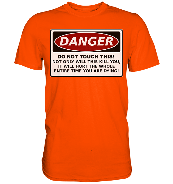 front-premium-shirt-ff4b00-558x.png Warnschild: Danger! Do not touch this! - Premium Shirt